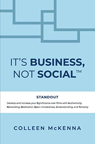 It's Business, Not Social(TM): STANDOUT. Develop and increase your Significance over Time with Authenticity, Networking, Dedication, Open-mindedness, Understanding, and Tenacity.