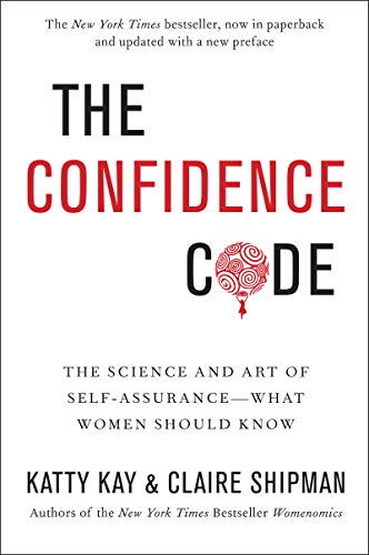 The Confidence Code: The Science and Art of Self-Assurance---What Women Should Know